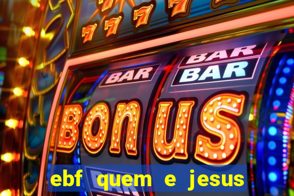 ebf quem e jesus ebf jesus meu super heroi